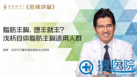 【名医讲堂】北京叶子整形医院杨峰浅析自体脂肪丰胸适用人群